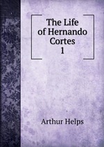 The Life of Hernando Cortes. 1
