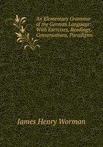 An Elementary Grammar of the German Language: With Exercises, Readings, Conversations, Paradigms