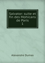 Salvator: suite et fin des Mohicans de Paris. 1