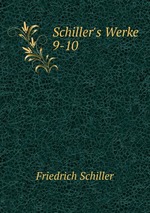 Schiller`s Werke. 9-10