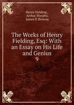 The Works of Henry Fielding, Esq: With an Essay on His Life and Genius. 9