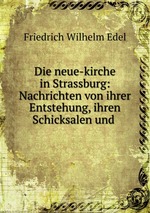 Die neue-kirche in Strassburg: Nachrichten von ihrer Entstehung, ihren Schicksalen und