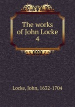 The works of John Locke. 4