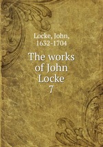 The works of John Locke. 7