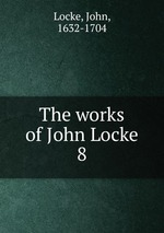 The works of John Locke. 8