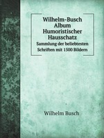 Wilhelm-Busch Album Humoristischer Hausschatz. Sammlung der beliebtesten Schriften mit 1500 Bildern