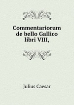 Commentariorum de bello Gallico libri VIII,