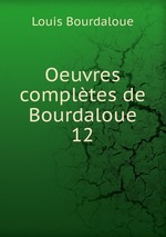 Oeuvres compltes de Bourdaloue. 12