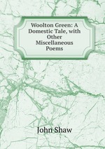 Woolton Green: A Domestic Tale, with Other Miscellaneous Poems