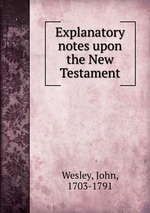 Explanatory notes upon the New Testament