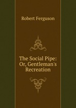 The Social Pipe: Or, Gentleman`s Recreation