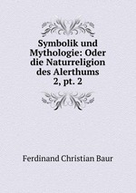 Symbolik und Mythologie: Oder die Naturreligion des Alerthums. 2, pt. 2