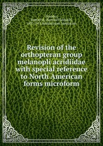 Revision of the orthopteran group melanopli acridiidae with special reference to North American forms microform