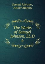 The Works of Samuel Johnson, LL.D.. 6