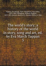 The world`s story; a history of the world in story, song and art, ed. by Eva March Tappan. 3