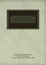 La Pologne et la diplomatie; recueil des documents officiels distribus au Parlement anglais, suivi des notes des trois puissances de la rponse russe, de la dpche de Lord Napier a Lord Russell, et de la dpche du gouvernement national polonais au prin