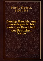 Danzigs Handels- und Gewerbsgeschichte unter der Herrschaft des Deutschen Ordens