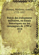 Precis des evenemens militaires, ou Essais historiques sur les campagnes de 1799 a 1814. 17