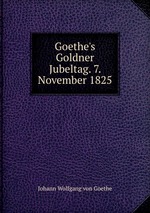 Goethe`s Goldner Jubeltag. 7. November 1825