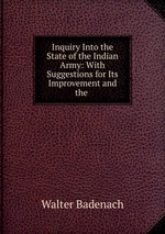 Inquiry Into the State of the Indian Army: With Suggestions for Its Improvement and the