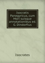 Isocratis Panegyricus, cum Mori suisque annotationibus ed. G. Dindorfius