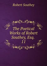 The Poetical Works of Robert Southey, Esq. .. 11