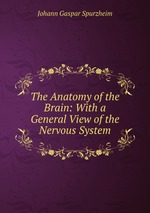 The Anatomy of the Brain: With a General View of the Nervous System