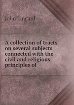 A collection of tracts on several subjects connected with the civil and religious principles of
