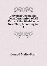 Universal Geography: Or, a Description of All Parts of the World, on a New Plan, According to .. 4