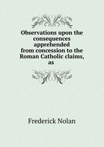Observations upon the consequences apprehended from concession to the Roman Catholic claims, as