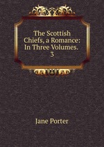 The Scottish Chiefs, a Romance: In Three Volumes. .. 3