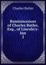 Reminiscences of Charles Butler, Esq., of Lincoln`s-Inn. 2