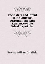 The Nature and Extent of the Christian Dispensation: With Reference to the Salvability of the