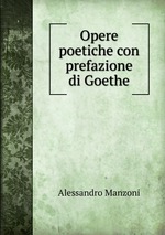 Opere poetiche con prefazione di Goethe