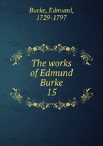 The works of Edmund Burke. 15