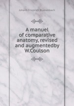 A manuel of comparative anatomy, revised and augmentedby W.Coulson