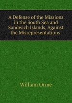 A Defense of the Missions in the South Sea and Sandwich Islands, Against the Misrepresentations
