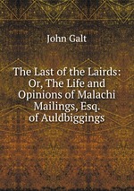 The Last of the Lairds: Or, The Life and Opinions of Malachi Mailings, Esq. of Auldbiggings