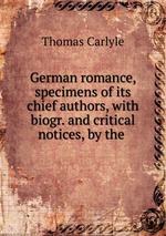 German romance, specimens of its chief authors, with biogr. and critical notices, by the