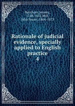 Rationale of judicial evidence, specially applied to English practice. 4