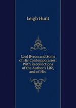 Lord Byron and Some of His Contemporaries: With Recollections of the Author`s Life, and of His