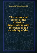 The nature and extent of the Christian dispensation, with reference to the salvability of the