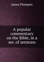 A popular commentary on the Bible, in a ser. of sermons