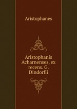 Aristophanis Acharnenses, ex recens. G. Dindorfii