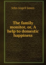 The family monitor, or, A help to domestic happiness