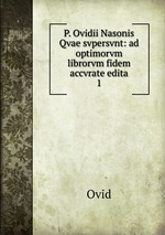 P. Ovidii Nasonis Qvae svpersvnt: ad optimorvm librorvm fidem accvrate edita. 1