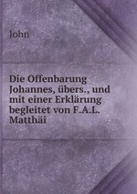 Die Offenbarung Johannes, bers., und mit einer Erklrung begleitet von F.A.L. Matthi