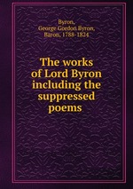 The works of Lord Byron including the suppressed poems