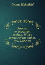 Sermons on important subjects. With a memoir of the author, by S. Drew &c