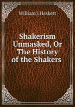 Shakerism Unmasked, Or The History of the Shakers